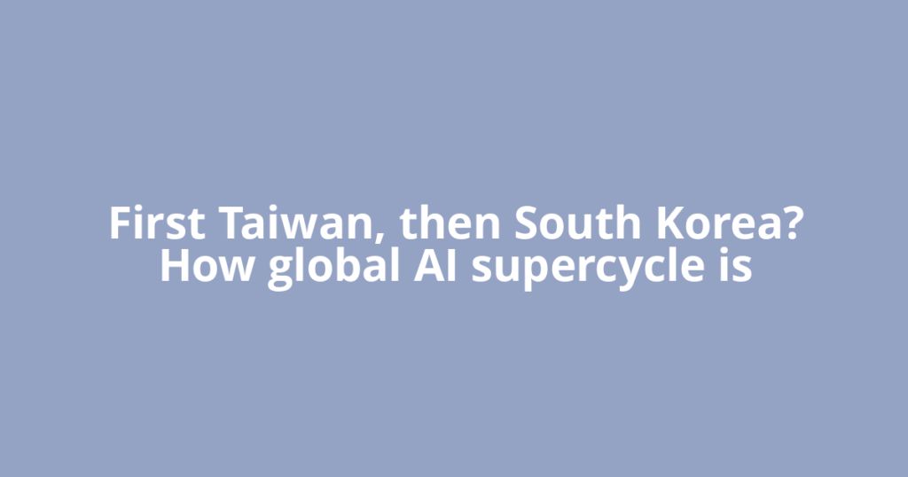 First Taiwan, then South Korea? How global AI supercycle is