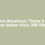 Negative Breakout: These 6 stocks cross below their 200 DMAs