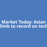 Global Market Today: Asian stocks climb to record on tech,