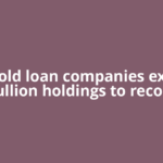 Top gold loan companies expand bullion holdings to record