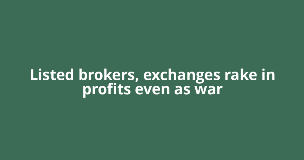 Listed brokers, exchanges rake in profits even as war