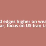Gold edges higher on weaker dollar; focus on US-Iran talks,