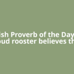 Spanish Proverb of the Day: ‘The loud rooster believes the