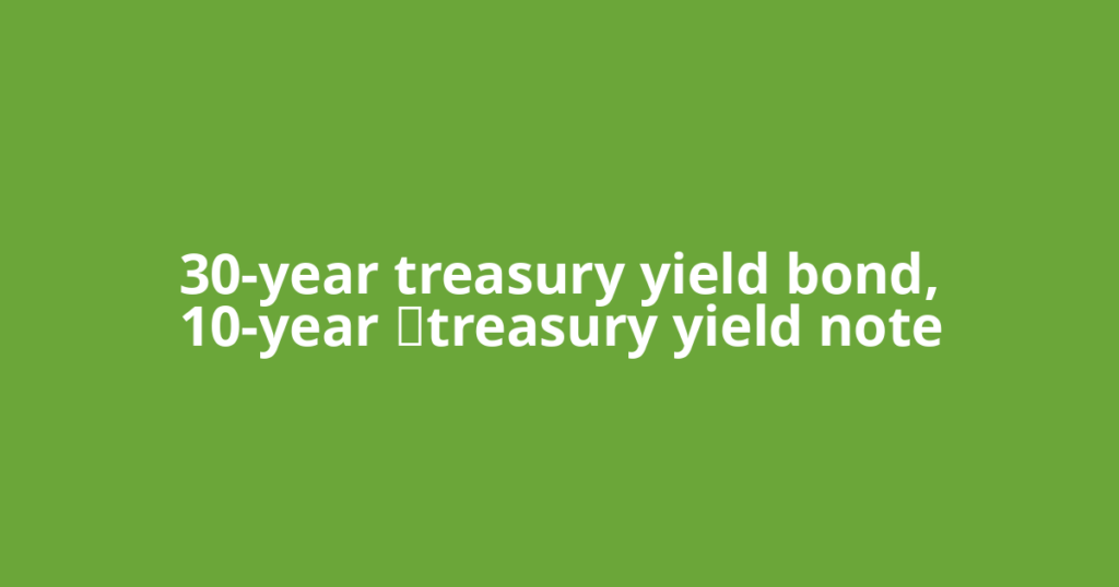 30-year treasury yield bond, 10-year ‌treasury yield note