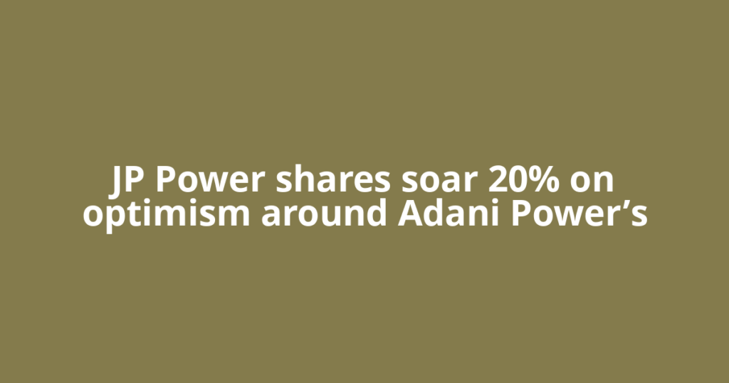 JP Power shares soar 20% on optimism around Adani Power’s