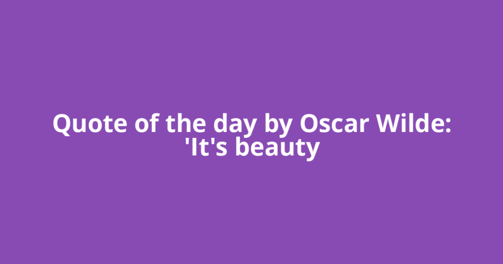 Quote of the day by Oscar Wilde: 'It's beauty