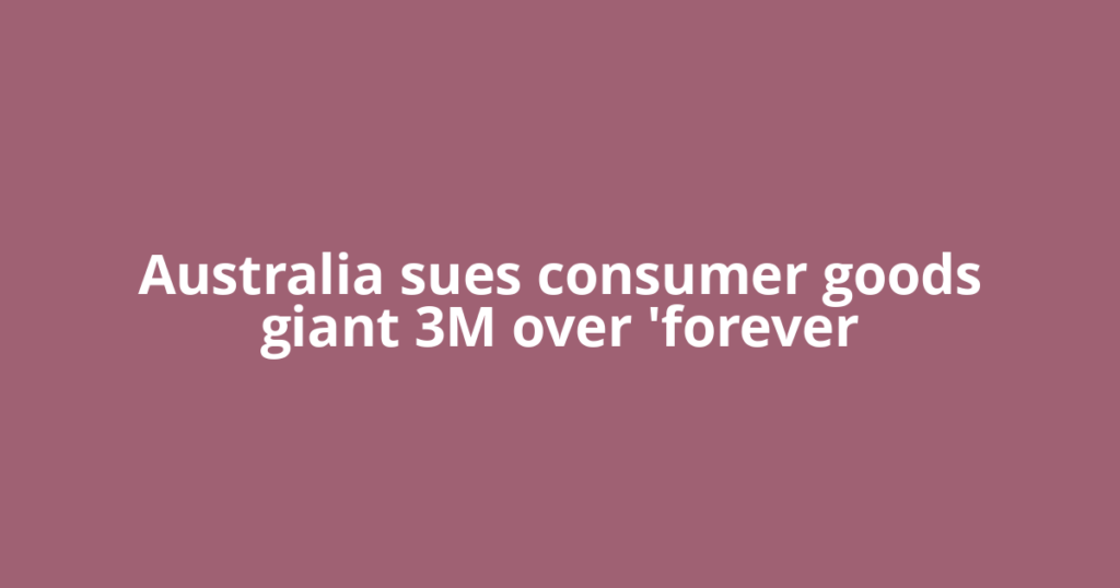 Australia sues consumer goods giant 3M over 'forever