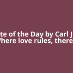 Quote of the Day by Carl Jung: ‘Where love rules, there is