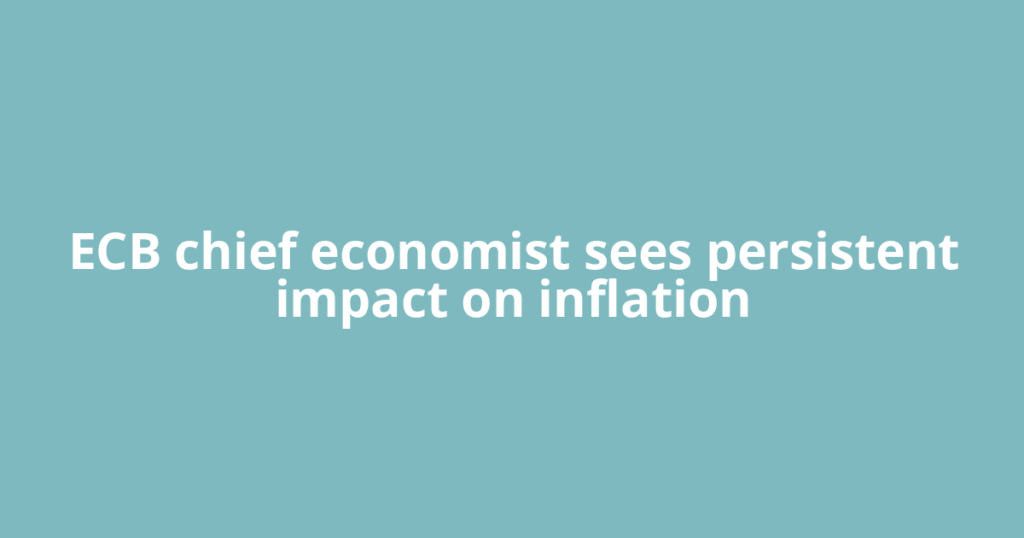 ECB chief economist sees persistent impact on inflation