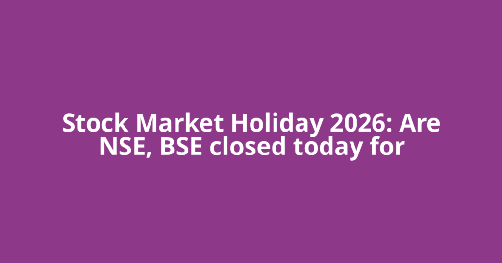 Stock Market Holiday 2026: Are NSE, BSE closed today for