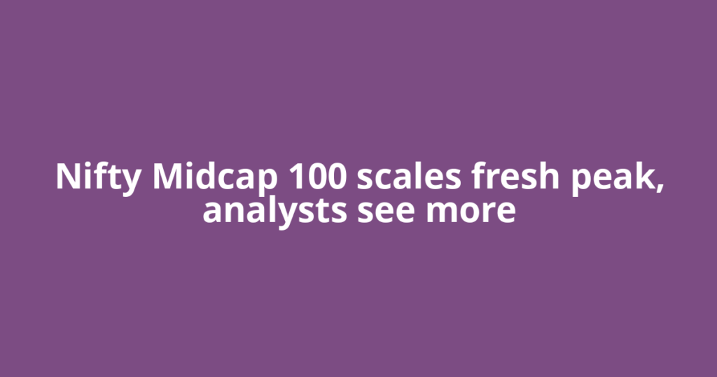 Nifty Midcap 100 scales fresh peak, analysts see more