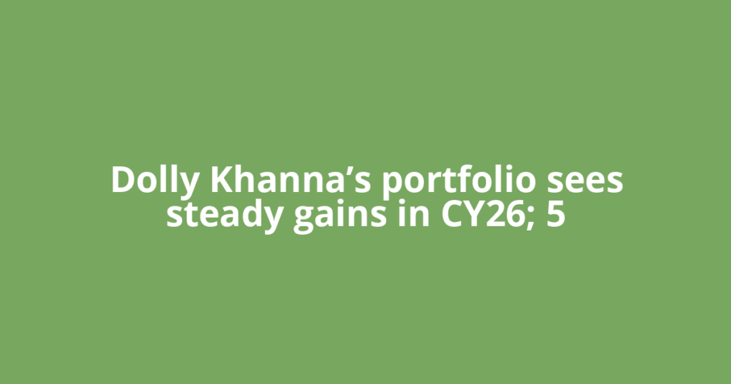 Dolly Khanna’s portfolio sees steady gains in CY26; 5