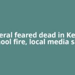 Several feared dead in Kenya school fire, local media says