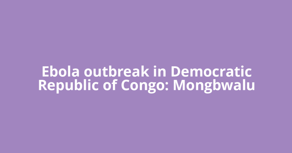 Ebola outbreak in Democratic Republic of Congo: Mongbwalu