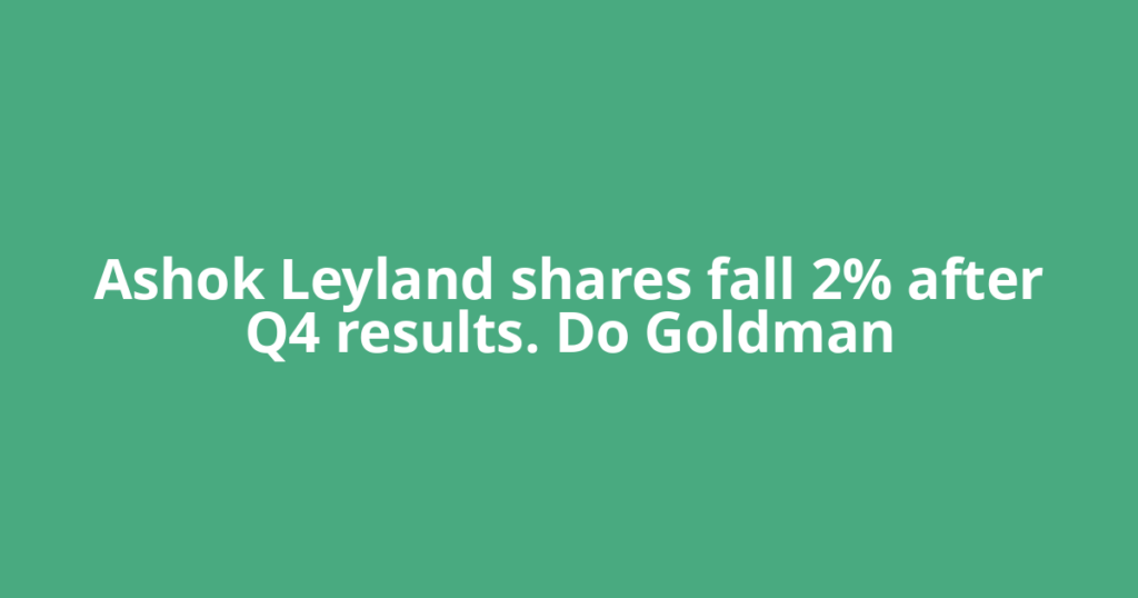 Ashok Leyland shares fall 2% after Q4 results. Do Goldman