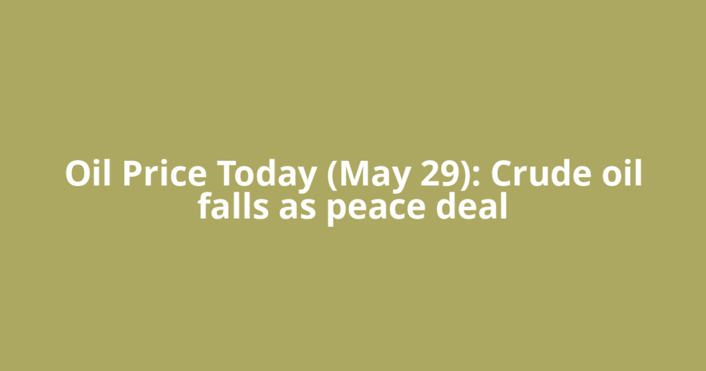 Oil Price Today (May 29): Crude oil falls as peace deal