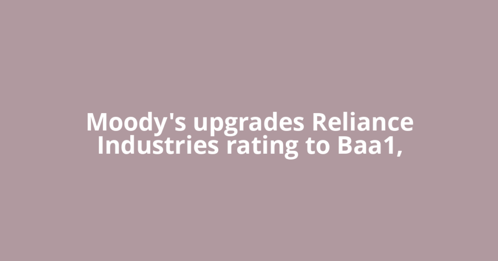 Moody's upgrades Reliance Industries rating to Baa1,