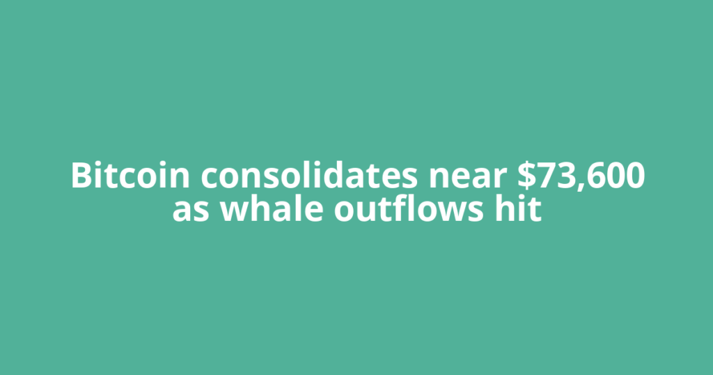 Bitcoin consolidates near $73,600 as whale outflows hit