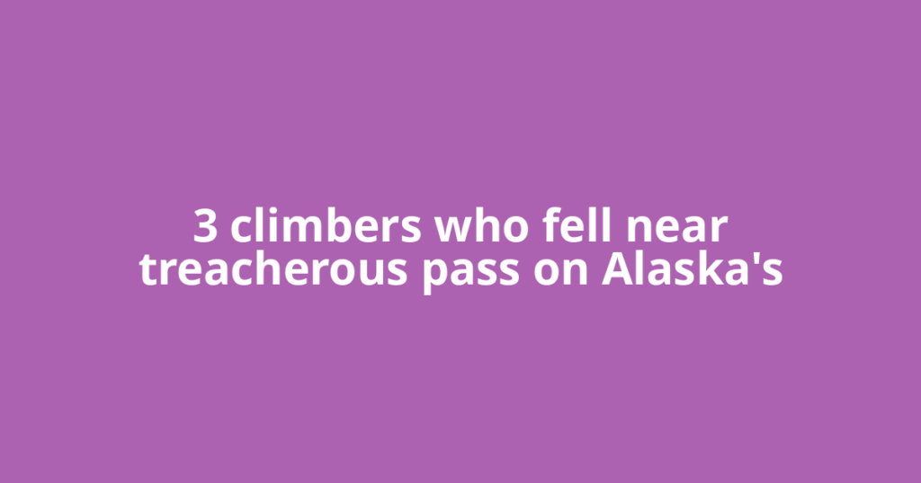 3 climbers who fell near treacherous pass on Alaska's