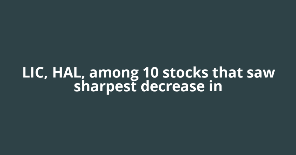 LIC, HAL, among 10 stocks that saw sharpest decrease in