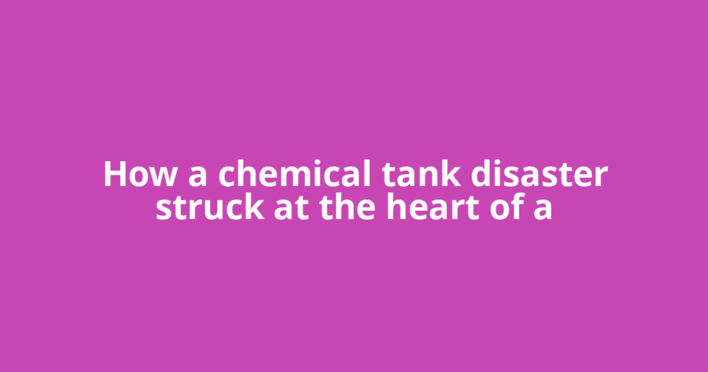 How a chemical tank disaster struck at the heart of a