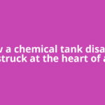 How a chemical tank disaster struck at the heart of a