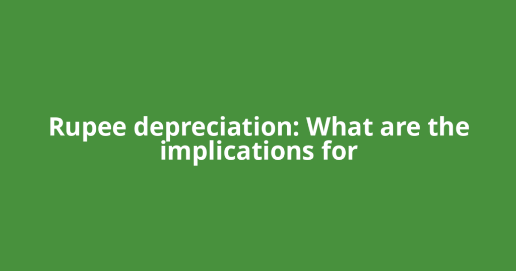 Rupee depreciation: What are the implications for