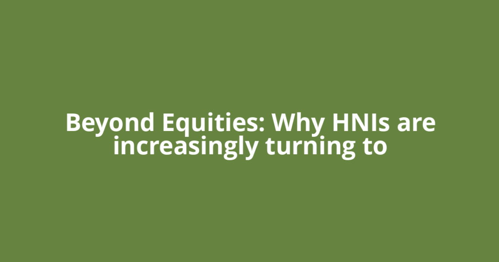 Beyond Equities: Why HNIs are increasingly turning to