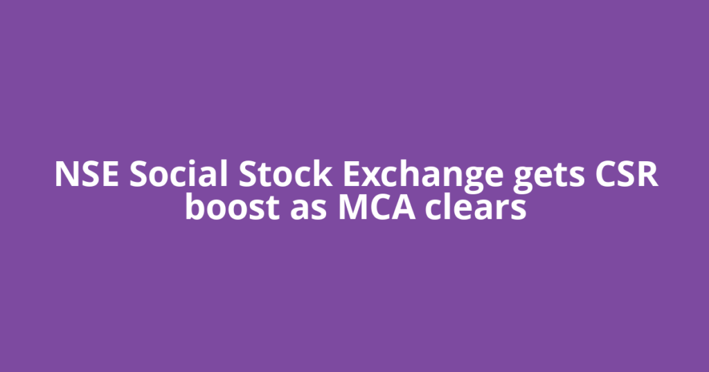 NSE Social Stock Exchange gets CSR boost as MCA clears