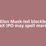 Why Elon Musk-led blockbuster SpaceX IPO may spell more bad