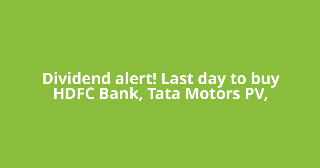 Dividend alert! Last day to buy HDFC Bank, Tata Motors PV,