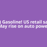Hi(gh) Gasoline! US retail sales in May rise on auto power
