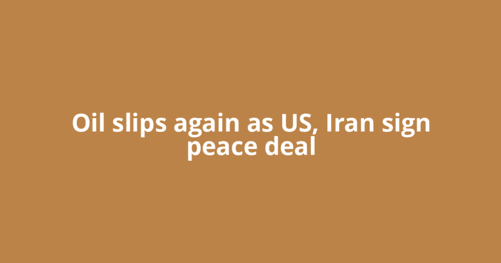Oil slips again as US, Iran sign peace deal