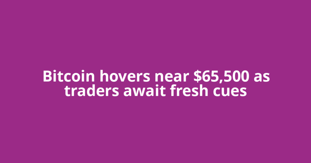Bitcoin hovers near $65,500 as traders await fresh cues