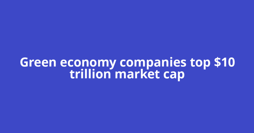 Green economy companies top $10 trillion market cap