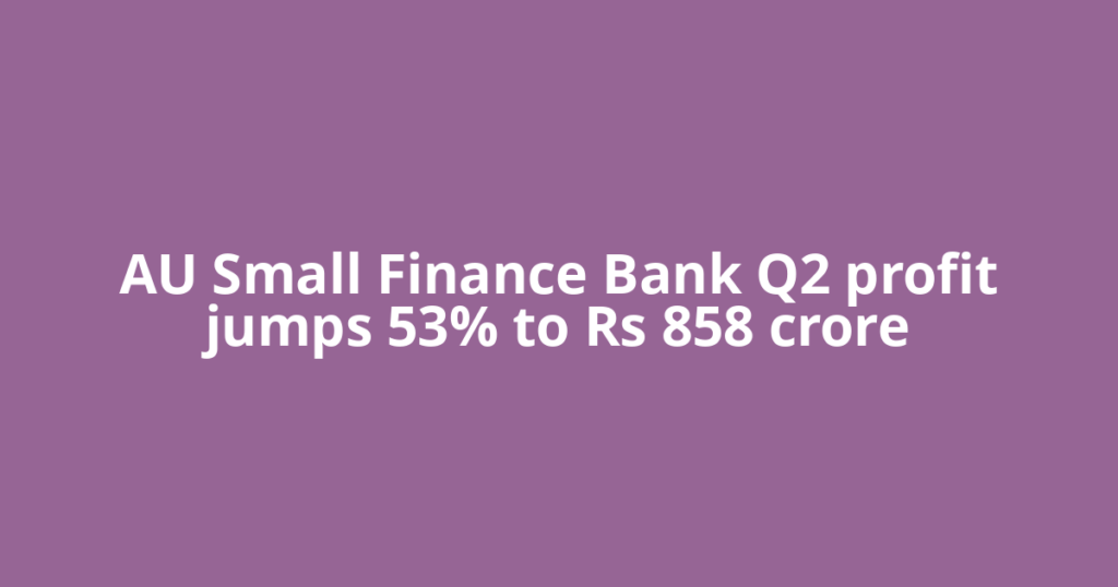 AU Small Finance Bank Q2 profit jumps 53% to Rs 858 crore