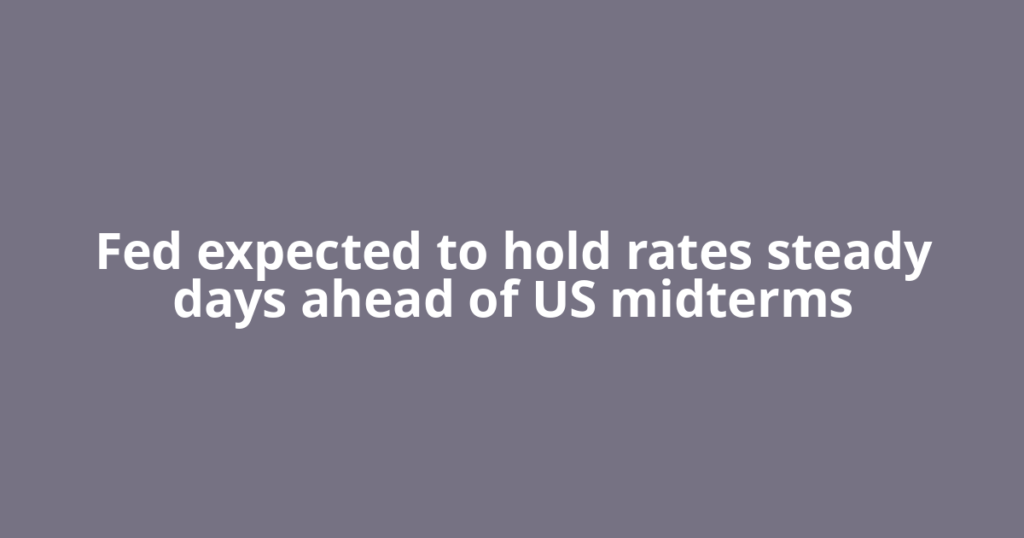 Fed expected to hold rates steady days ahead of US midterms