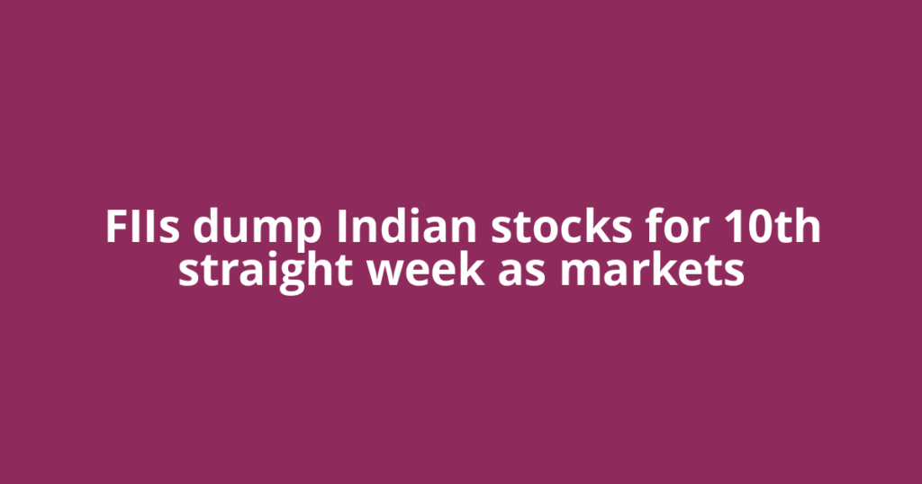 FIIs dump Indian stocks for 10th straight week as markets
