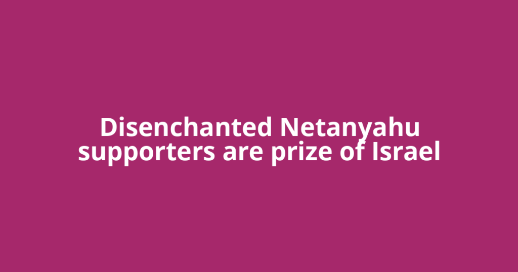 Disenchanted Netanyahu supporters are prize of Israel