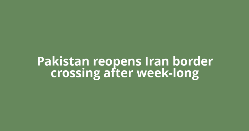 Pakistan reopens Iran border crossing after week-long