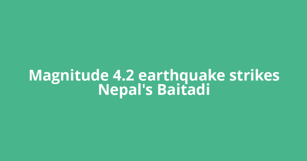 Magnitude 4.2 earthquake strikes Nepal's Baitadi