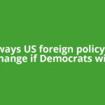 Four ways US foreign policy could change if Democrats win