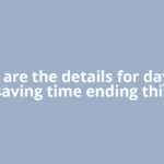 What are the details for daylight saving time ending this