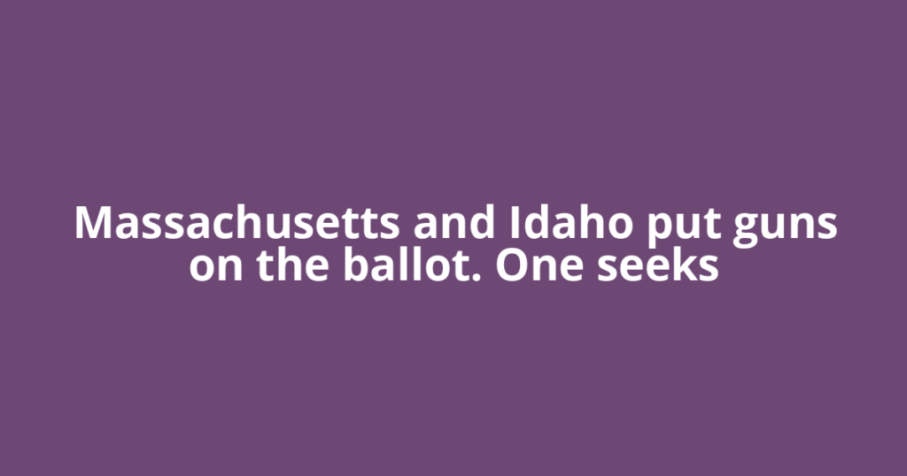 Massachusetts and Idaho put guns on the ballot. One seeks