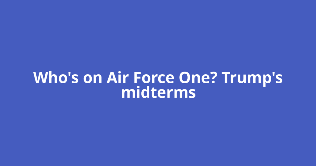 Who's on Air Force One? Trump's midterms