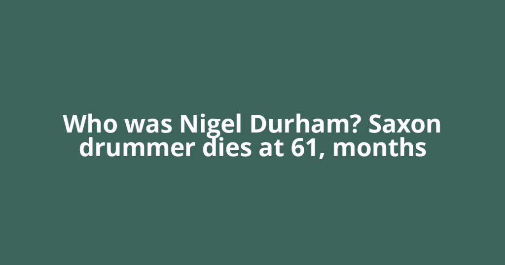 Who was Nigel Durham? Saxon drummer dies at 61, months