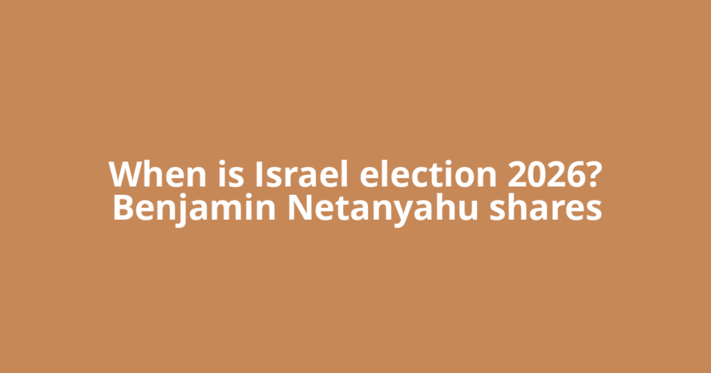 When is Israel election 2026? Benjamin Netanyahu shares