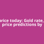 Gold price today: Gold rate, silver price predictions by