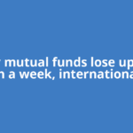 Equity mutual funds lose up to 9% in a week, international
