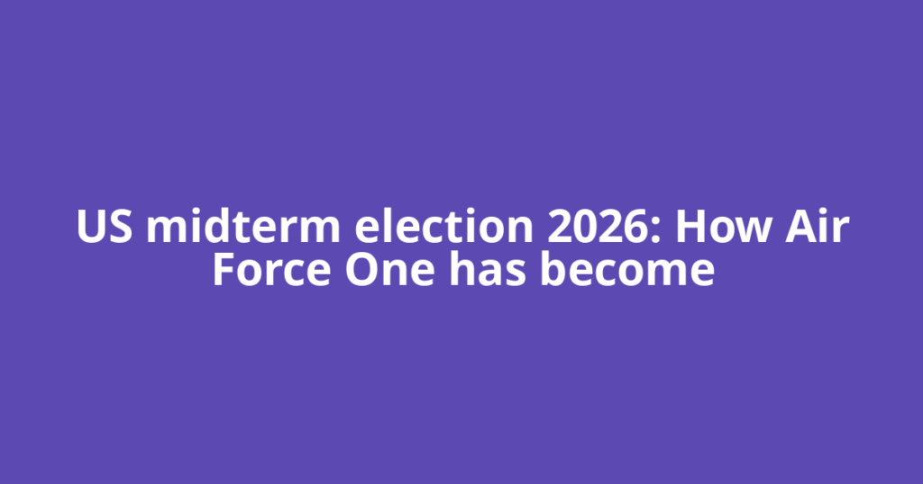 US midterm election 2026: How Air Force One has become